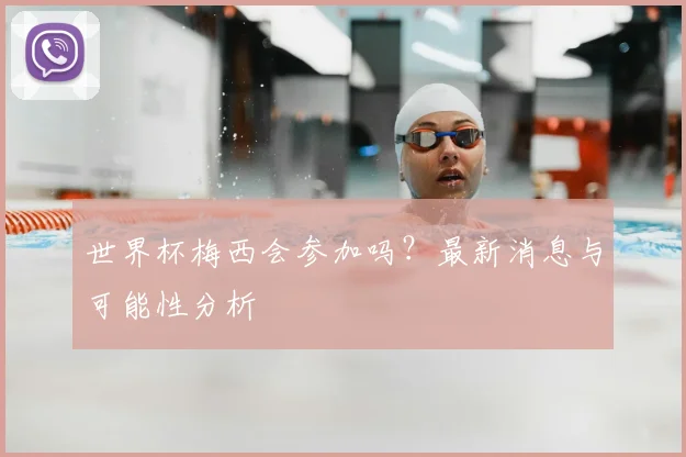 世界杯梅西会参加吗？最新消息与可能性分析