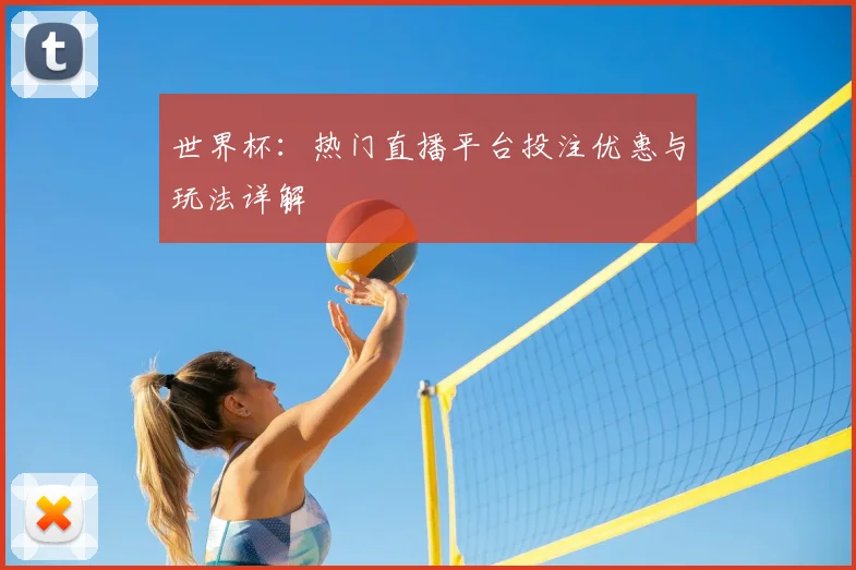 世界杯:热门直播平台投注优惠与玩法详解